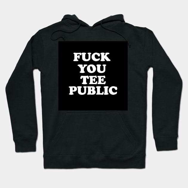 Fuck You, TeePublic! Hoodie by Venus Mythe